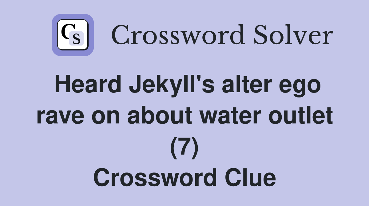 Heard Jekyll's alter ego rave on about water outlet (7) Crossword